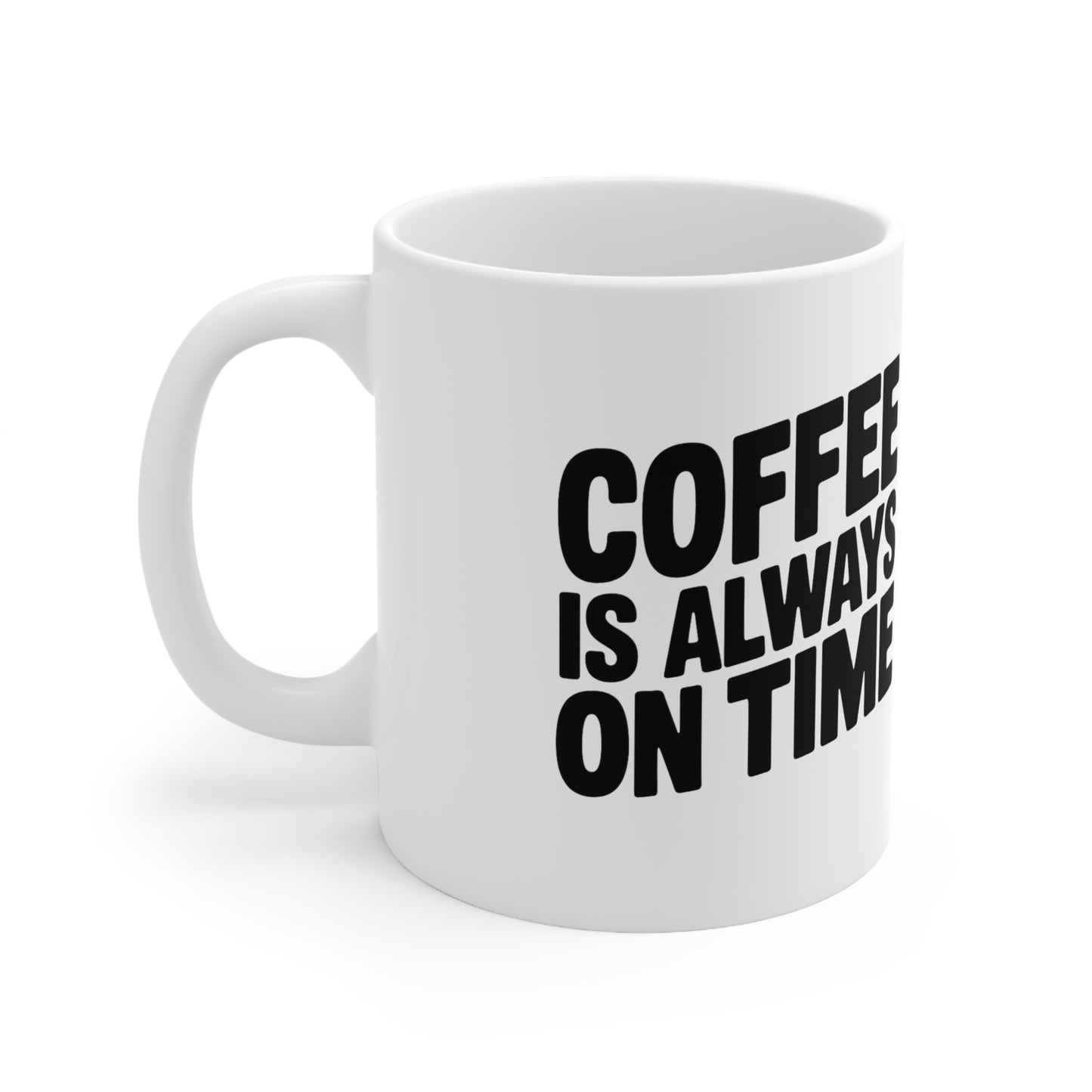 Coffee Mug - "Coffee Is Always On Time" Ceramic 11oz & 15oz