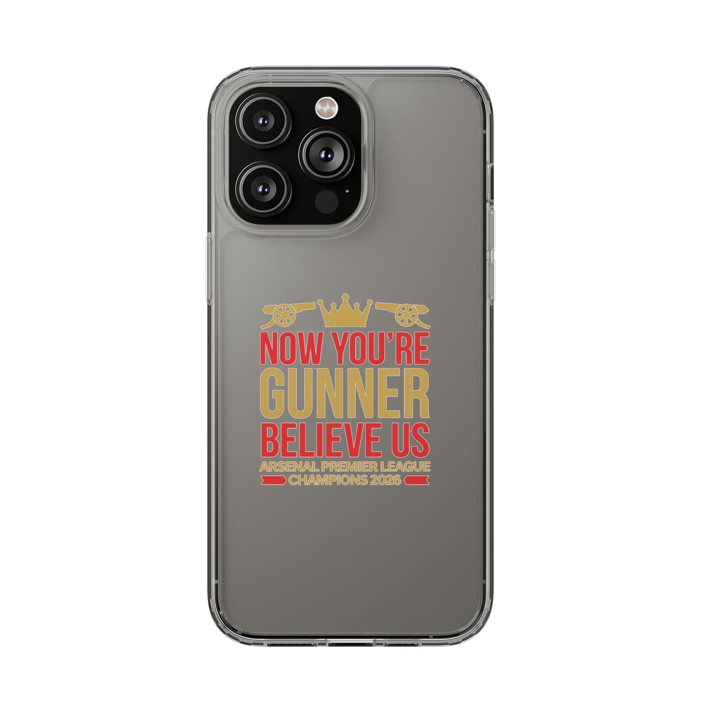 Phone Case — "Now You're Gunner Believe Us" Arsenal Champions Clear Case