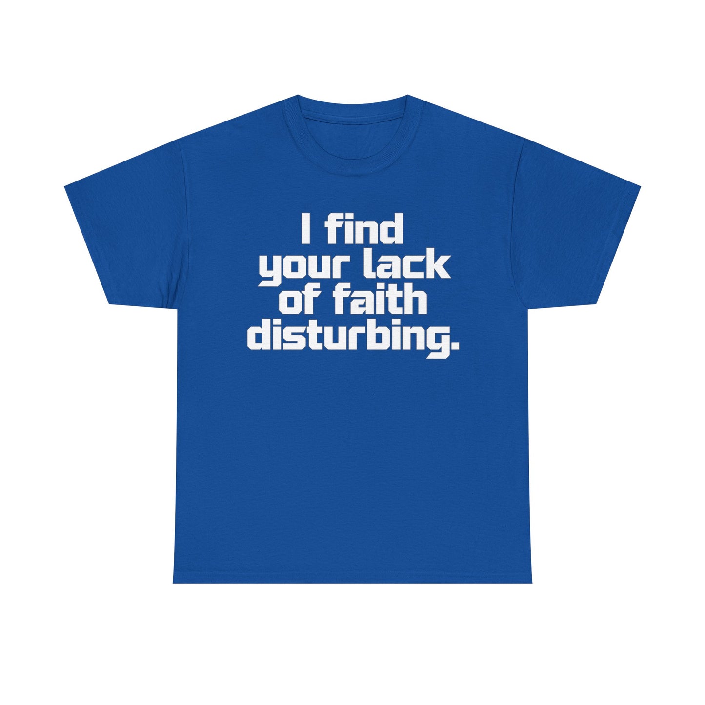 I Find Your Lack of Faith Disturbing T-Shirt