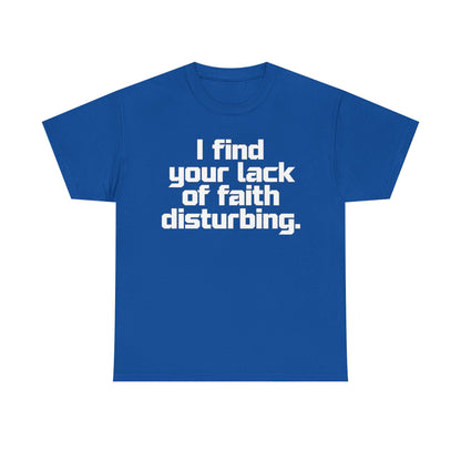 I Find Your Lack of Faith Disturbing T-Shirt