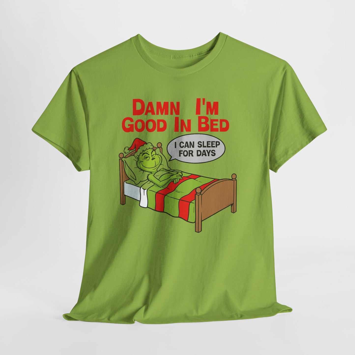 Grinch Funny Christmas Tee — "Damn I'm Good In Bed, I Can Sleep For Days"