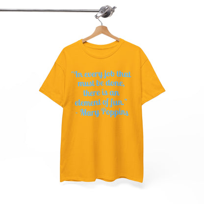 Mary Poppins Quote T-Shirt — "In every job that must be done, there is an element of fun."