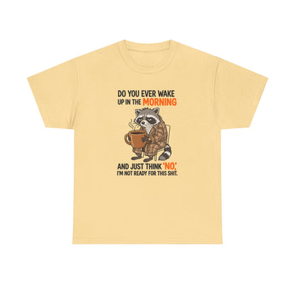 Funny Morning Raccoon T-Shirt — “Do You Ever Wake Up in the Morning and Just Think No” Coffee Tee