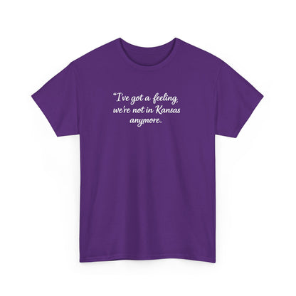 "I’ve got a feeling, we’re not in Kansas anymore" Graphic Tee — Wizard of Oz Quote T-Shirt
