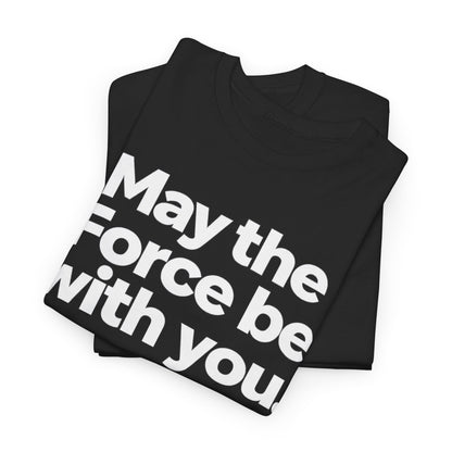 May the Force Be With You T‑Shirt