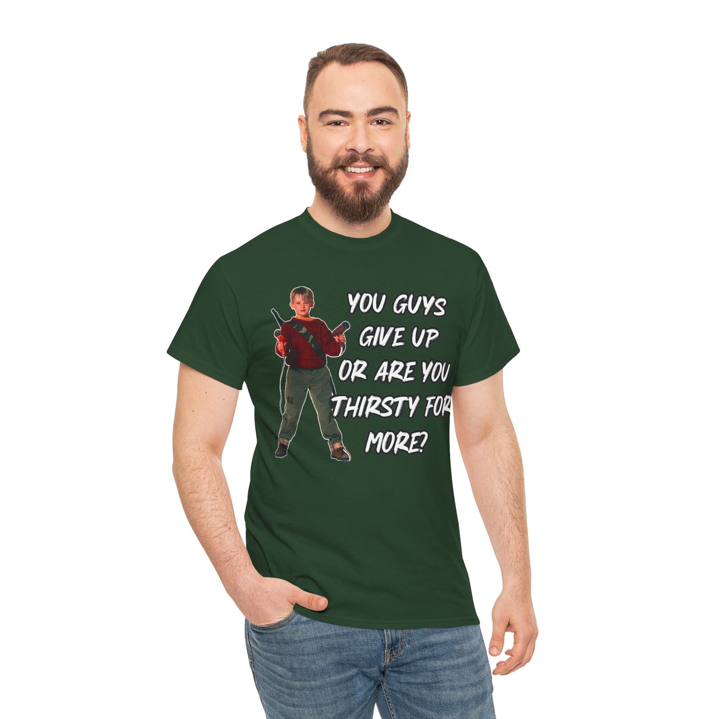 Movie Quote T-Shirt — "You Guys Give Up Or Are You Thirsty For More?"