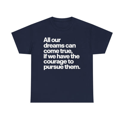 Inspirational Quote Tee — "All our dreams can come true, if we have the courage to pursue them."