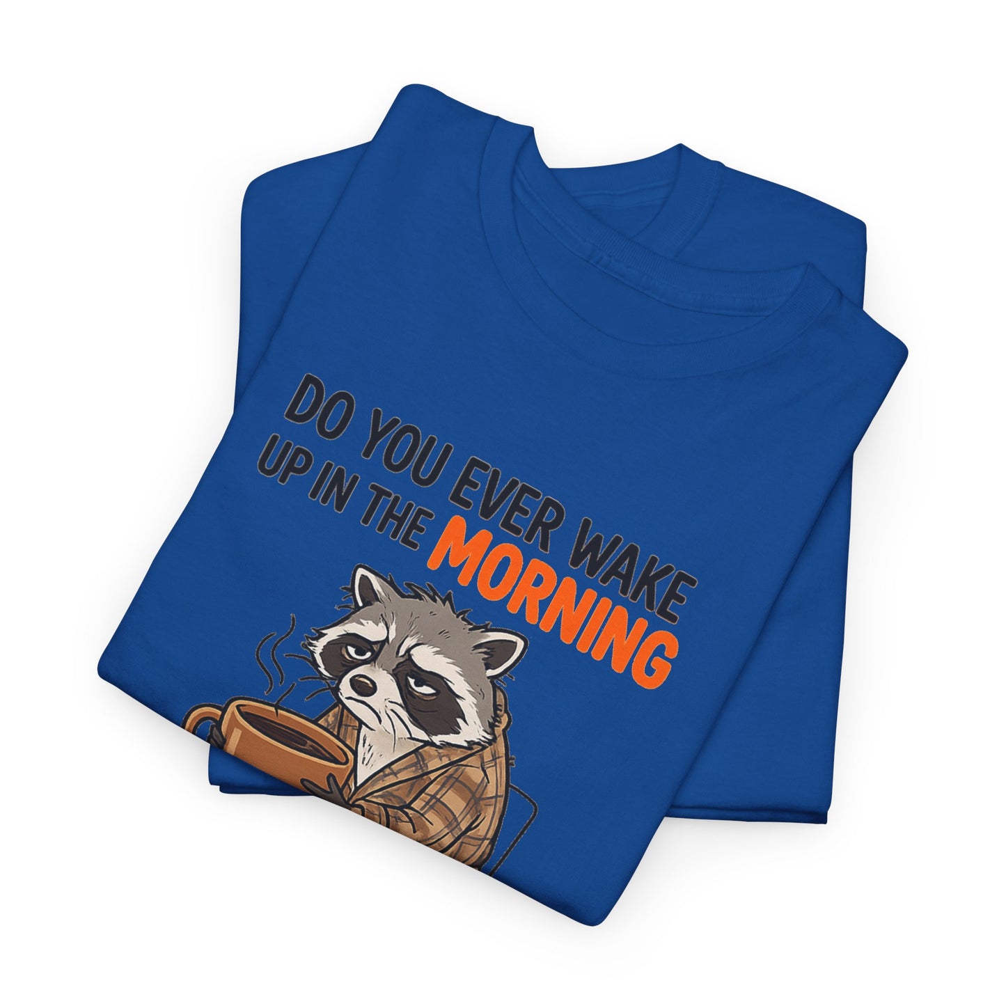 Funny Morning Raccoon T-Shirt — “Do You Ever Wake Up in the Morning and Just Think No” Coffee Tee