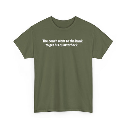 Tee — "The coach went to the bank to get his quarterback." Funny Football Quote Shirt