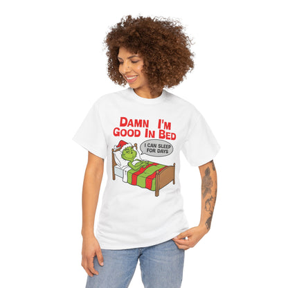 Grinch Funny Christmas Tee — "Damn I'm Good In Bed, I Can Sleep For Days"