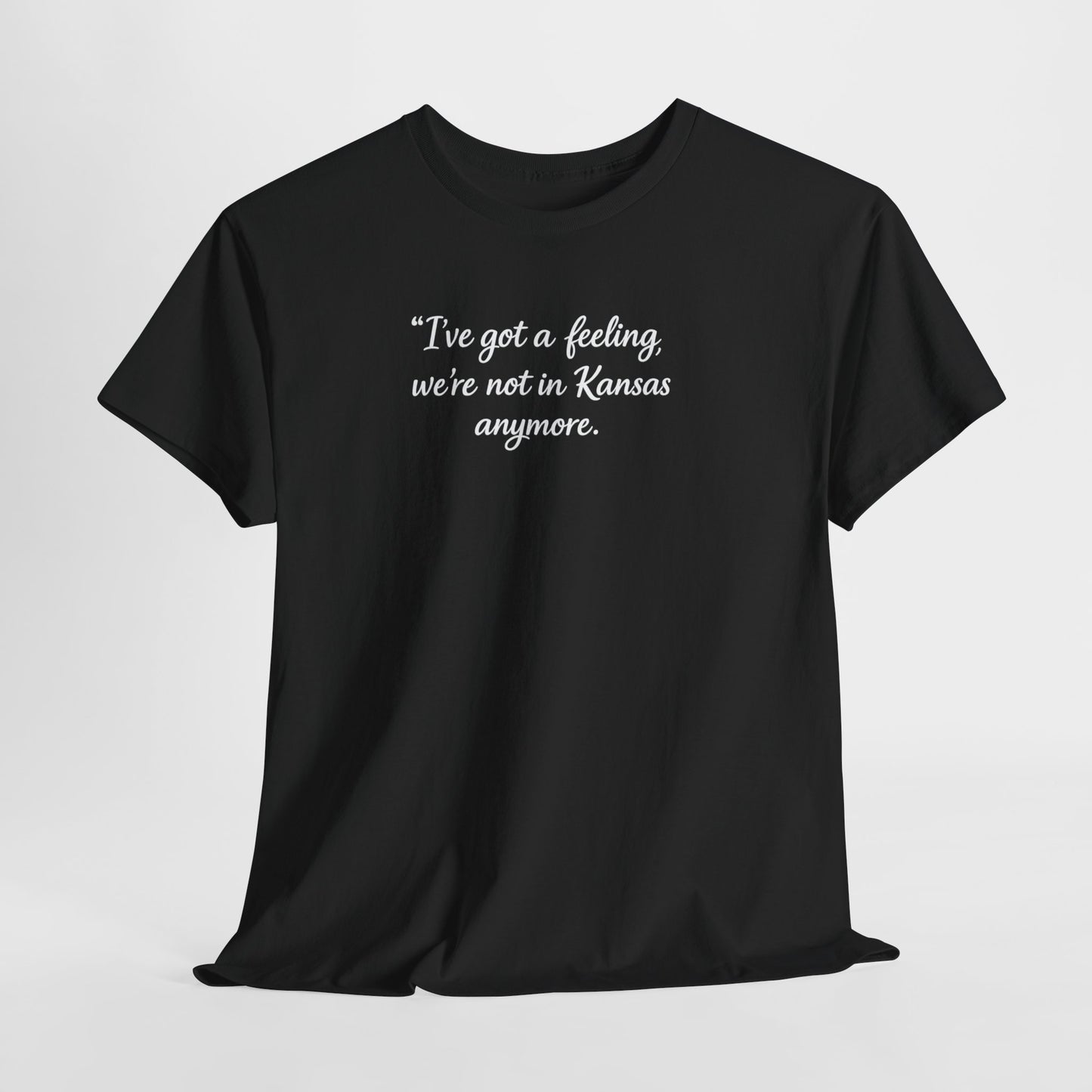 "I’ve got a feeling, we’re not in Kansas anymore" Graphic Tee — Wizard of Oz Quote T-Shirt