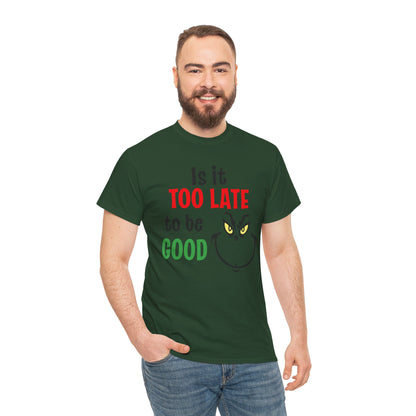 Is It Too Late To Be Good? Tee — Funny Grinch Holiday T-Shirt