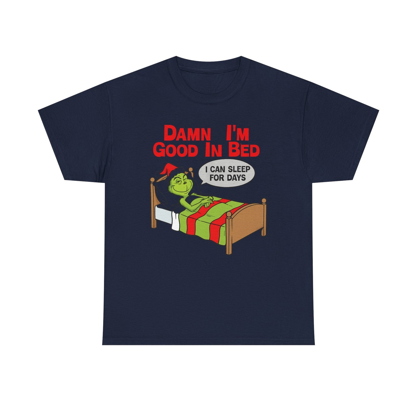 Grinch Funny Christmas Tee — "Damn I'm Good In Bed, I Can Sleep For Days"
