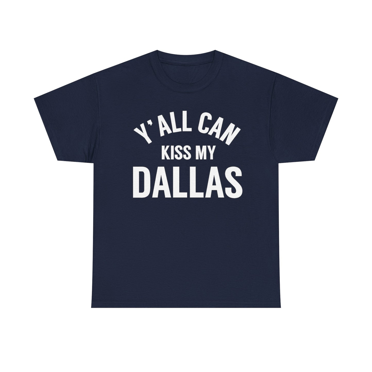 Y'all Can Kiss My Dallas T-Shirt — Funny Texas Pride Tee