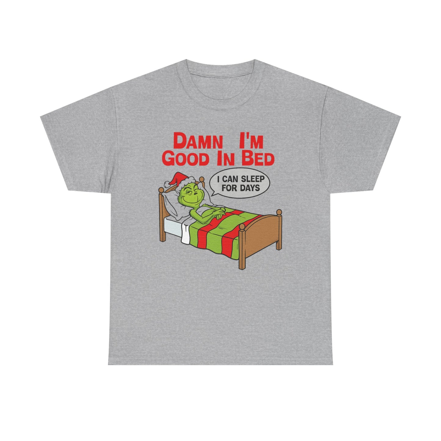 Grinch Funny Christmas Tee — "Damn I'm Good In Bed, I Can Sleep For Days"