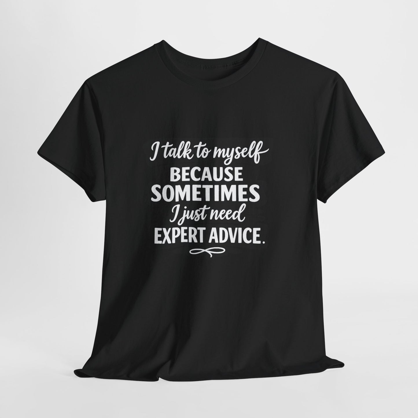 Funny Quote T-Shirt — "I Talk To Myself Because Sometimes I Just Need Expert Advice"