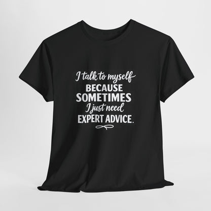 Funny Quote T-Shirt — "I Talk To Myself Because Sometimes I Just Need Expert Advice"