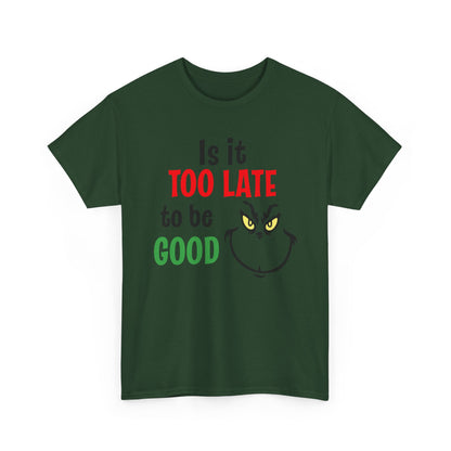 Is It Too Late To Be Good? Tee — Funny Grinch Holiday T-Shirt