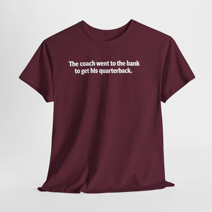 Tee — "The coach went to the bank to get his quarterback." Funny Football Quote Shirt