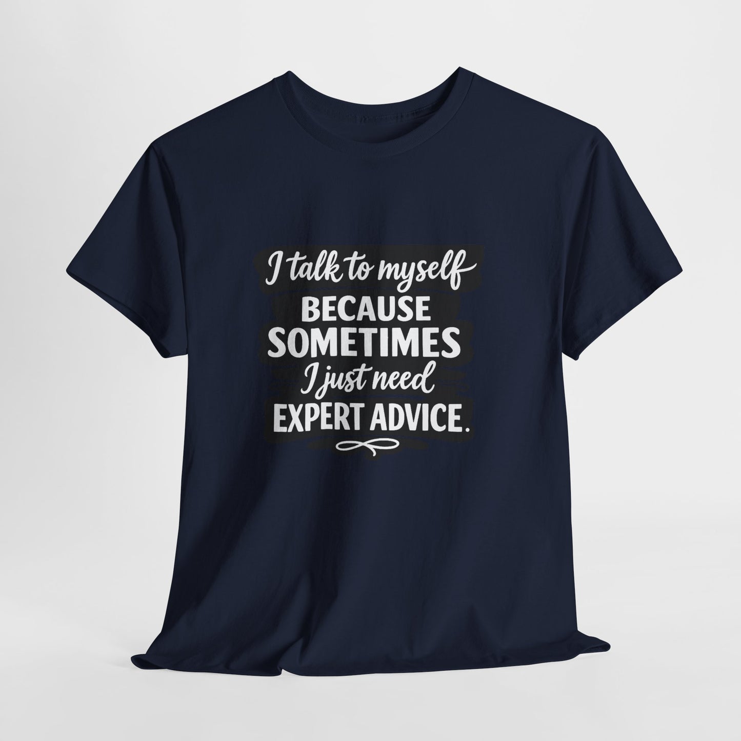 Funny Quote T-Shirt — "I Talk To Myself Because Sometimes I Just Need Expert Advice"
