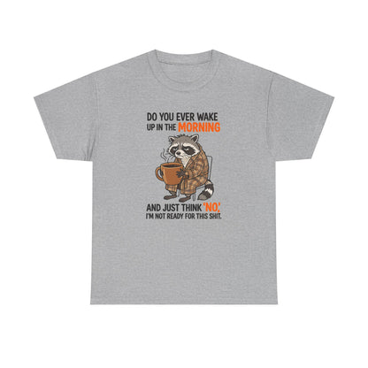 Funny Morning Raccoon T-Shirt — “Do You Ever Wake Up in the Morning and Just Think No” Coffee Tee