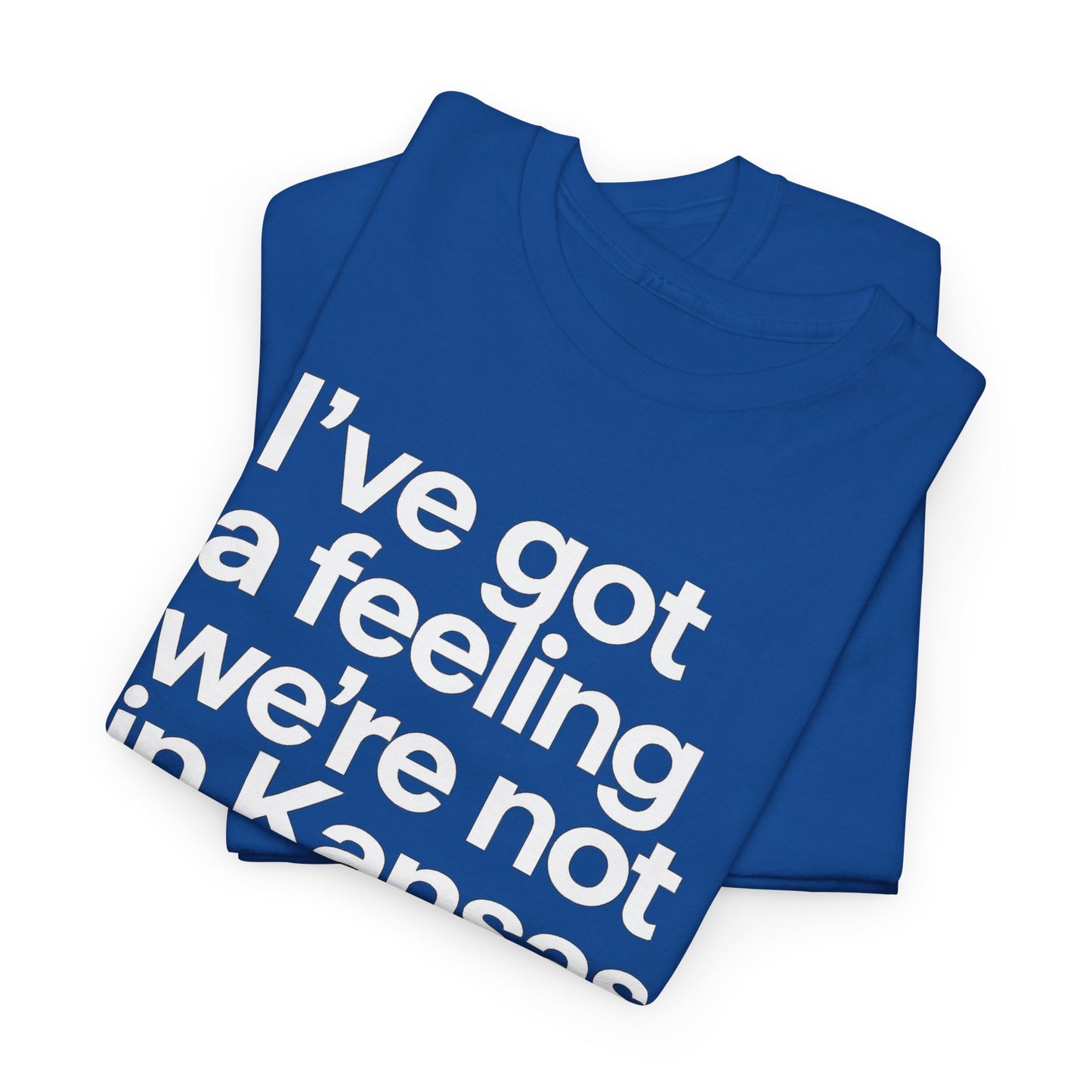 Wizard of Oz Quote T-Shirt — "I’ve Got a Feeling We’re Not in Kansas Anymore"
