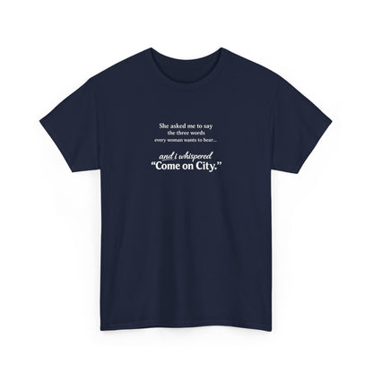 Come on City T-Shirt — Funny Quote Tee for City Lovers