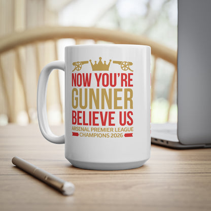 Mug - "Now You're a Gunner, Believe Us" Arsenal Premier League Champions Ceramic Coffee Cup (11oz/15oz)