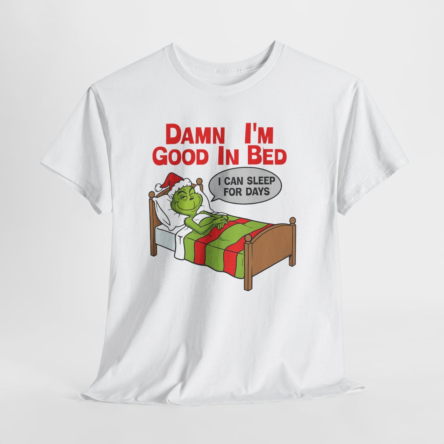 Grinch Funny Christmas Tee — "Damn I'm Good In Bed, I Can Sleep For Days"