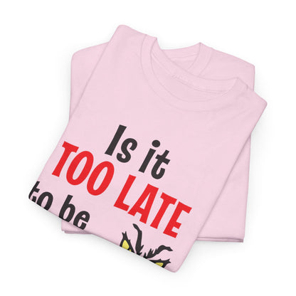 Is It Too Late To Be Good? Tee — Funny Grinch Holiday T-Shirt