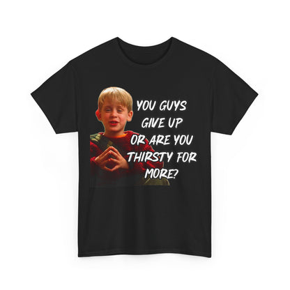 You Guys Give Up Or Are You Thirsty For More? Tee — Funny Meme T-Shirt