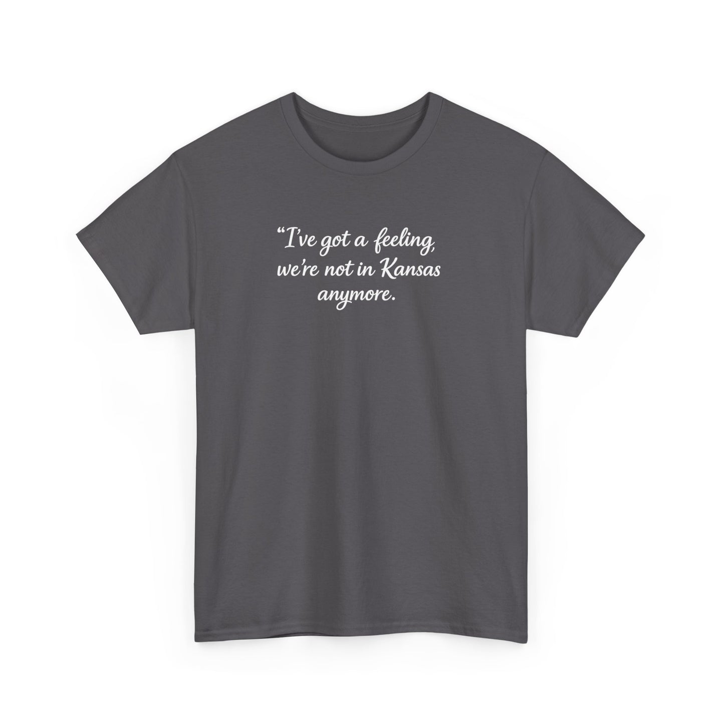 "I’ve got a feeling, we’re not in Kansas anymore" Graphic Tee — Wizard of Oz Quote T-Shirt