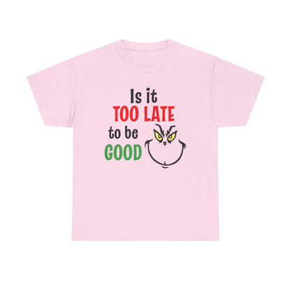 Is It Too Late To Be Good? Tee — Funny Grinch Holiday T-Shirt