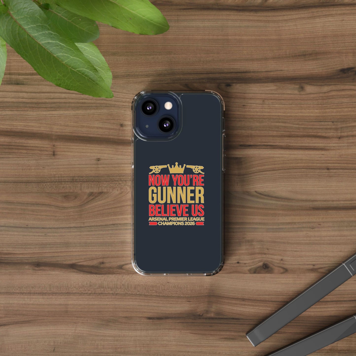 Phone Case — "Now You're Gunner Believe Us" Arsenal Champions Clear Case