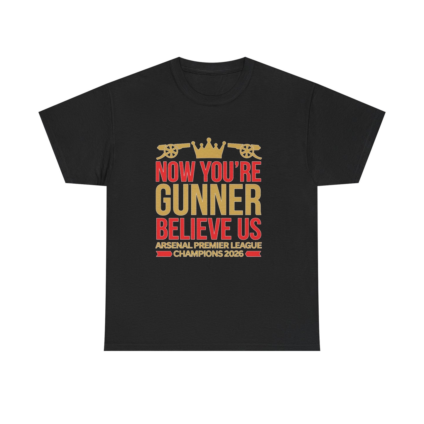 Now You're Gunner Believe Us T-Shirt — Arsenal Premier League Champions 2026 Fan Tee