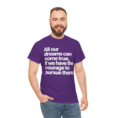 Inspirational Quote Tee — "All our dreams can come true, if we have the courage to pursue them."