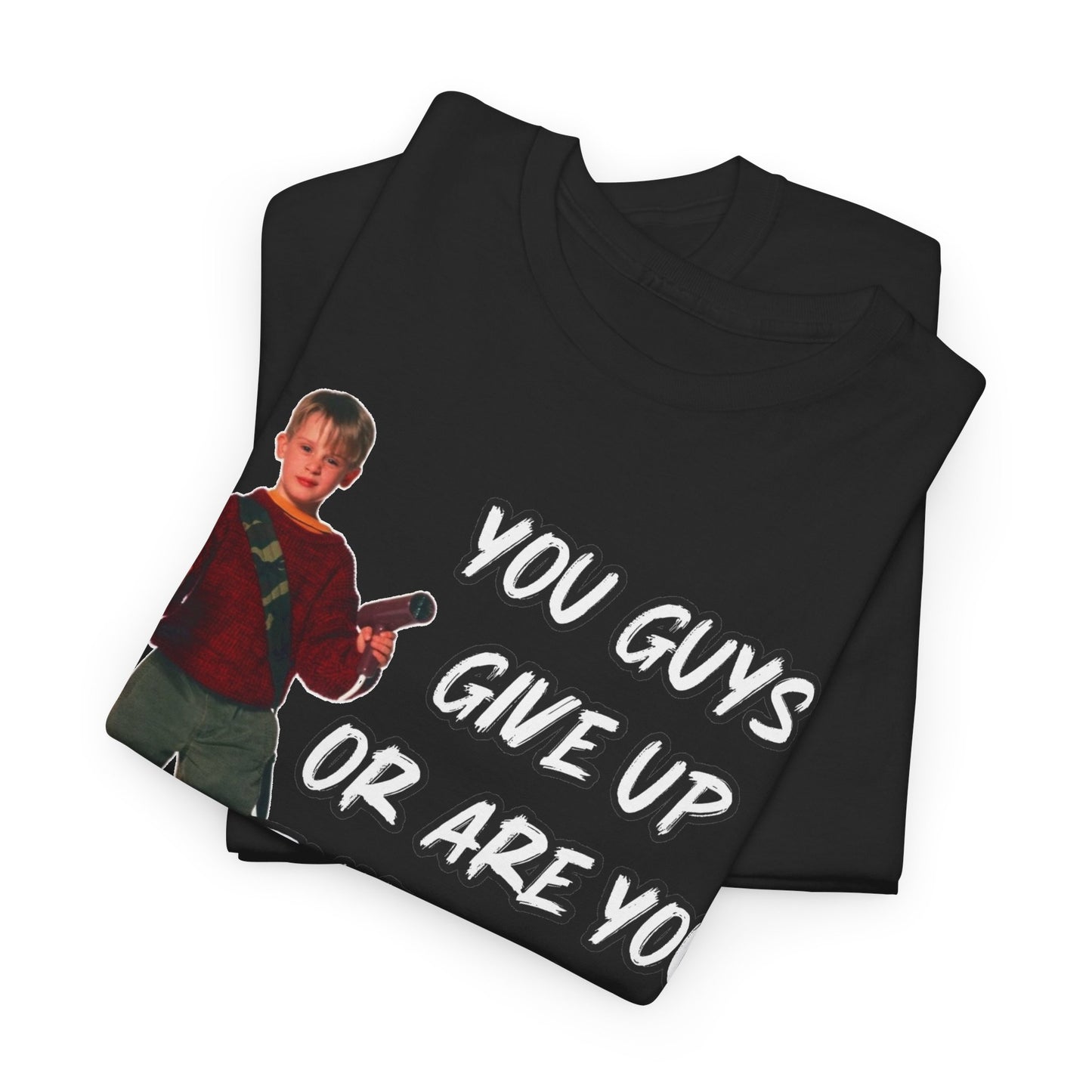 Movie Quote T-Shirt — "You Guys Give Up Or Are You Thirsty For More?"