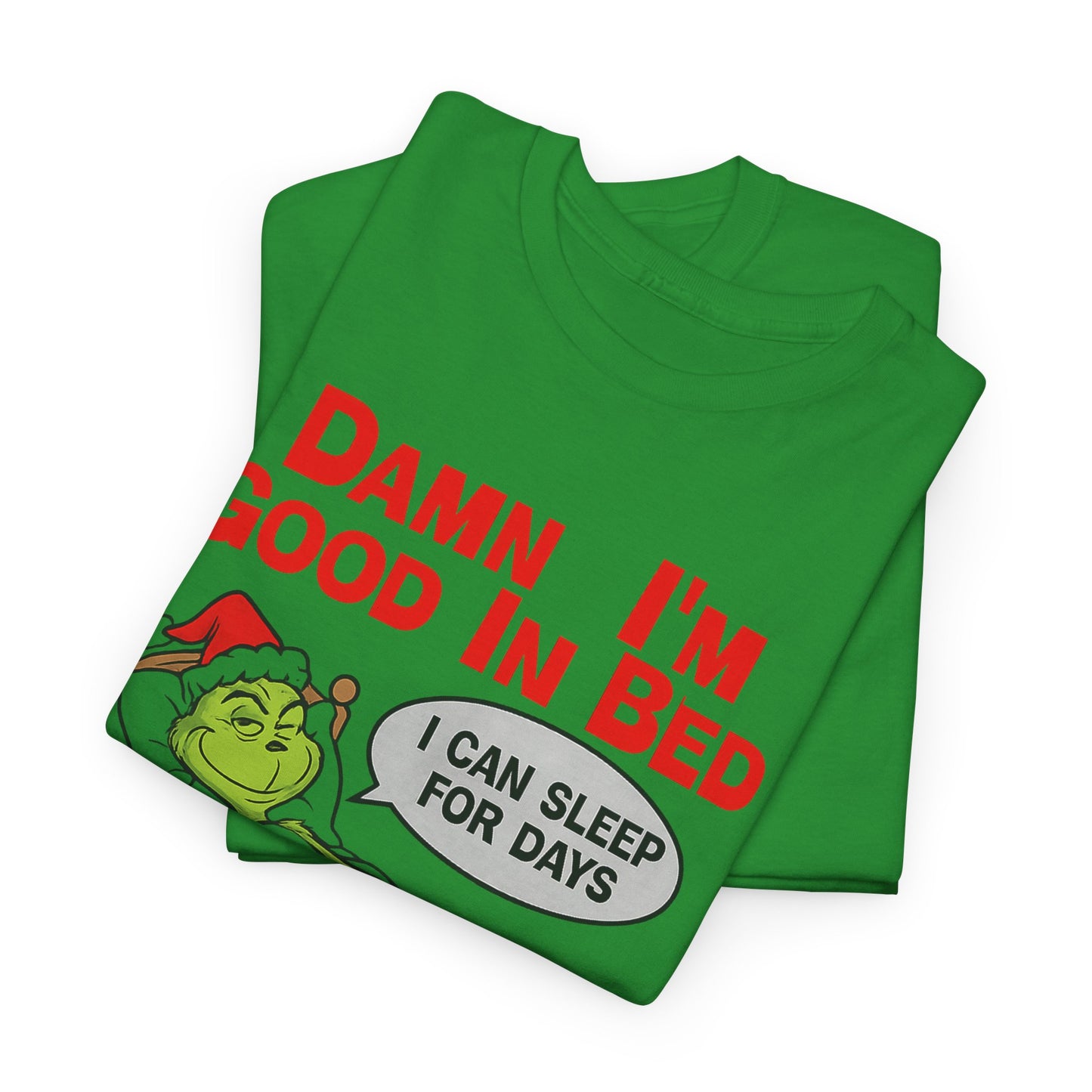 Grinch Funny Christmas Tee — "Damn I'm Good In Bed, I Can Sleep For Days"