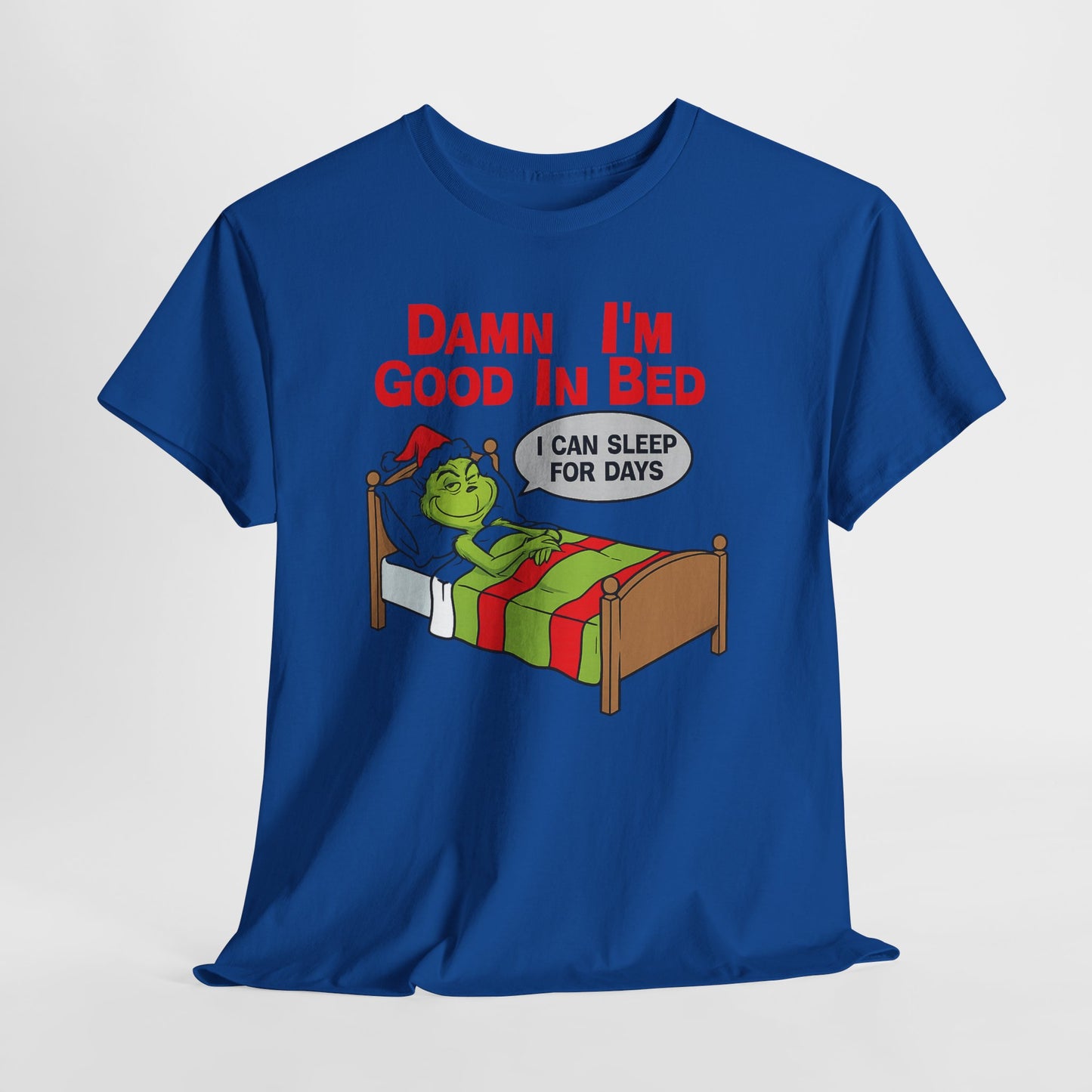 Grinch Funny Christmas Tee — "Damn I'm Good In Bed, I Can Sleep For Days"