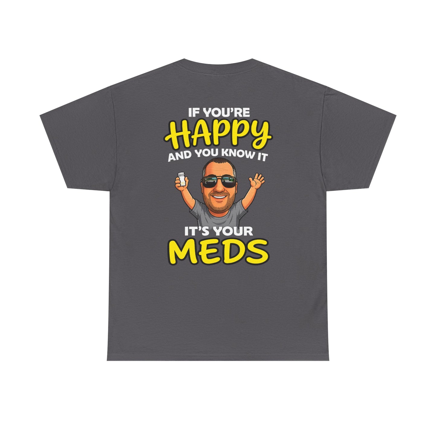 If You're Happy And You Know It It's Your Meds Tee