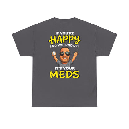If You're Happy And You Know It It's Your Meds Tee