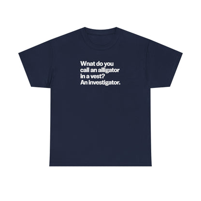 Funny Investigator Alligator T-Shirt — "What do you call an alligator in a vest? An investigator."
