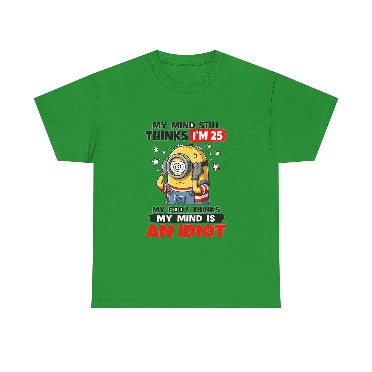 Funny Minion T-Shirt — “My Mind Still Thinks I’m 25, My Body Thinks My Mind Is An Idiot”