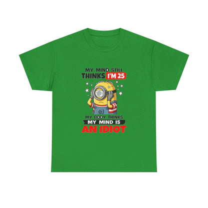 Funny Minion T-Shirt — “My Mind Still Thinks I’m 25, My Body Thinks My Mind Is An Idiot”