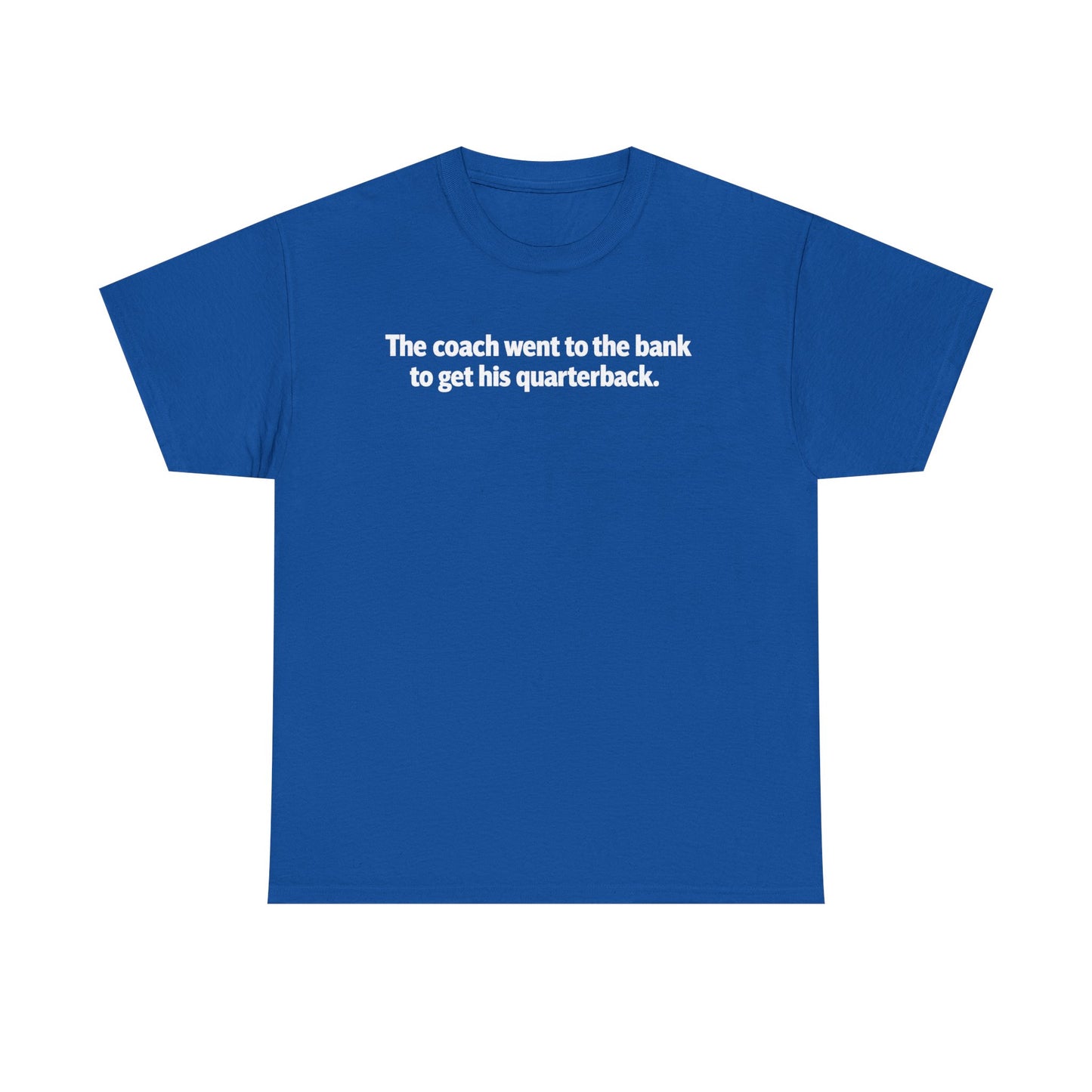 Tee — "The coach went to the bank to get his quarterback." Funny Football Quote Shirt