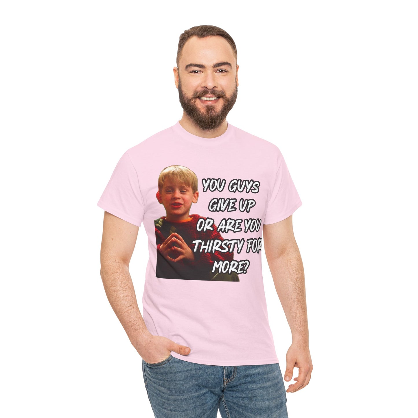 You Guys Give Up Or Are You Thirsty For More? Tee — Funny Meme T-Shirt