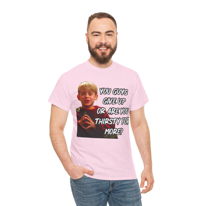 You Guys Give Up Or Are You Thirsty For More? Tee — Funny Meme T-Shirt