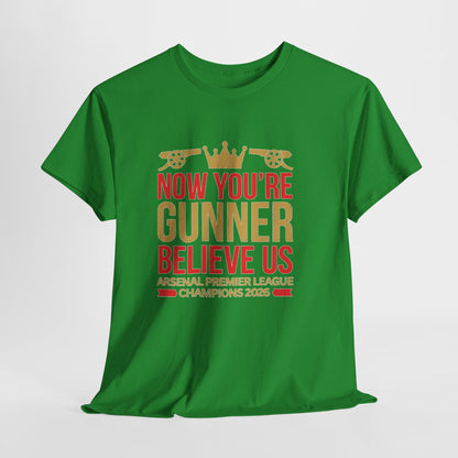 Now You're Gunner Believe Us T-Shirt — Arsenal Premier League Champions 2026 Fan Tee