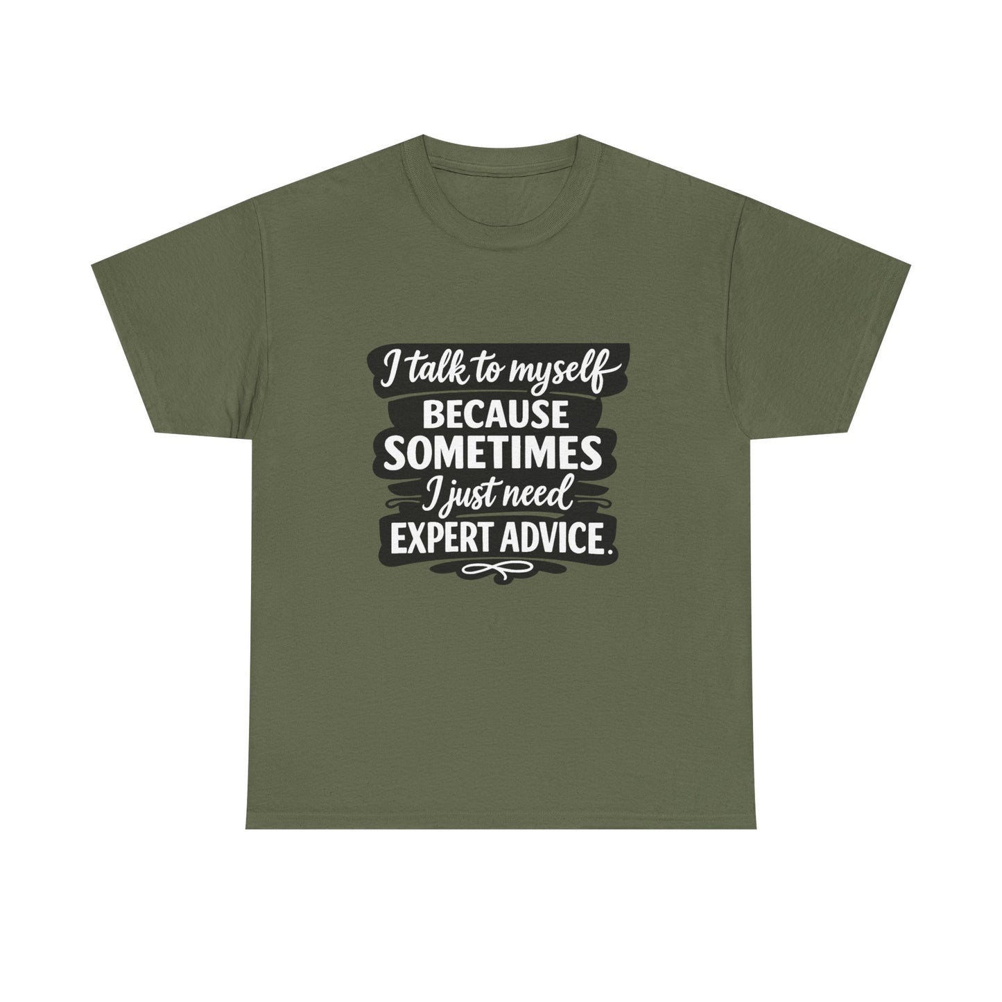 Funny Quote T-Shirt — "I Talk To Myself Because Sometimes I Just Need Expert Advice"