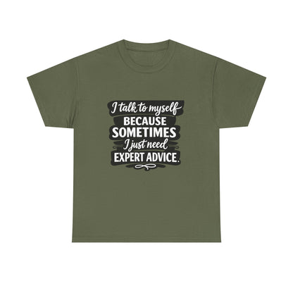 Funny Quote T-Shirt — "I Talk To Myself Because Sometimes I Just Need Expert Advice"